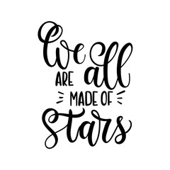 We are all made of stars. Hand drawn vector calligraphy. Motivational and inspirational quote, print.