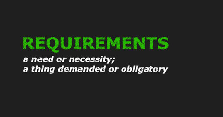 REQUIREMENTS - a word with a description of meaning, a definition. Green and white letters on a black background.
