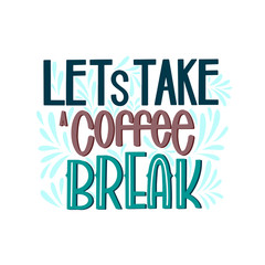 Lettering Lets Take a Coffee Break. Calligraphic hand drawn sign. Coffee quote. Text for prints and posters, menu design, greeting cards. Vector illustration.