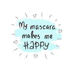 My makeup makes me happy - handwritten motivational quote, motivational illustrations. Print for inspiring poster, t-shirt, cosmetic bags, postcard, flyer, sticker, sweatshirt. Simple funny vector
