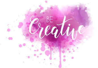 Be creative lettering on watercolored background