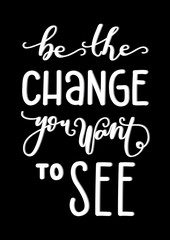 Be The Change You Want To See on Black Background. Hand Lettering. Modern Calligraphy. Handwritten Inspirational motivational quote. 