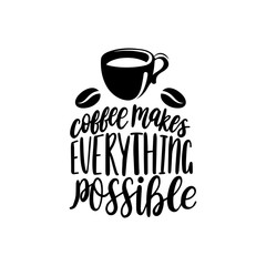 Vector handwritten phrase of Coffee Makes Everything Possible.Coffee quote typography with cup image.