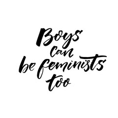 Boys can be feminists too. Inspirational feminism slogan for printed tees, posters and cards. Black brush calligraphy on white background.