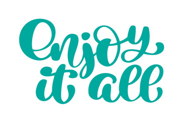 Enjoy it all Hand drawn text. Trendy hand lettering quote, fashion graphics, art print for posters and greeting cards design. Calligraphic isolated quote in black ink. Vector illustration © timonko