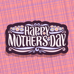 Vector logo for Mothers Day, dark sign with pink and blue gerbera flowers, original brush handwritten typeface for greeting wishes - happy mother's day in decorative frame on abstract background.