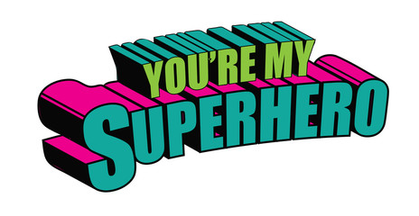 You're my superhero written in comic book style. In pop art colors. EPS10 vector illustration.