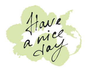 Vector handdrawn ink calligraphic phrase "Have a nice day". Creative springtime lettering on green grunge.