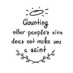 Counting other people's sins does not make you a saint motivational quote lettering, religious poster. Print for poster, prayer book, church leaflet, t-shirt, bag, postcard, sticker.Simple cute vector