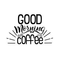 Lettering Good morning starts with coffee. Calligraphic hand drawn sign. Coffee quote. Text for prints and posters, menu design, greeting cards. Vector illustration.