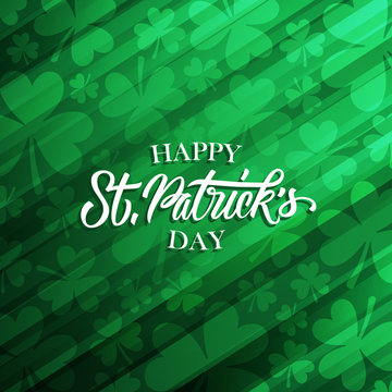 Happy St. Patrick's Day greeting card with hand drawn lettering text design, clovers and green background. Irish national holiday vector illustration.