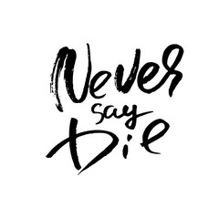 Never say die. Hand drawn lettering. Vector typography design. Handwritten inscription.
