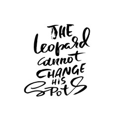 The leopard cannot change his spots. Hand drawn lettering. Vector typography design. Handwritten inscription.