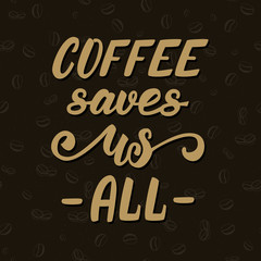 Vector illustration with lettering Coffee saves us all.