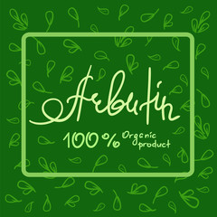Arbutin Organic product handwritten name of arbutin. Print for labels, advertising, price tag, brochure, booklet, tablets, cosmetics and cream packaging. Natural vegetable herbal, botanical style,
