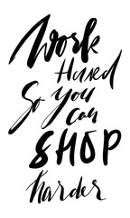 Work hard, so you can shop harder. Fashion motivation quote 