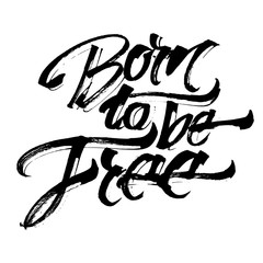 Obraz premium Born to be Free. Modern Calligraphy Hand Lettering for Serigraphy Print