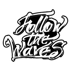 Follow the Waves. Modern Calligraphy Hand Lettering for Serigraphy Print