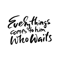 Obraz premium Everythings comes to him who waits. Hand drawn lettering. Vector typography design. Handwritten inscription.