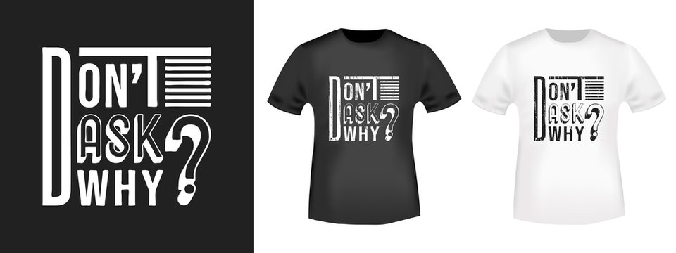 Don't ask why t shirt print