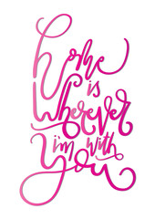 Home Is Wherever I Am With You. Hand Lettered Quote. Modern Calligraphy. Handwritten Inspirational Motivational Quote