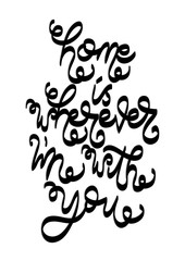 Hand Lettered Home Is Wherever I Am With You. Modern Calligraphy. Handwritten Inspirational Motivational Quote. 