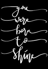 Hand Lettered You Were Born To Shine. Modern Calligraphy. Handwritten Inspirational Motivational Quote. 