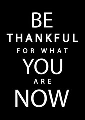 Hand Lettered Be Thankful For What You Are Now. Modern Calligraphy. Handwritten Inspirational Motivational Quote. 
