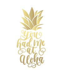 You had me at aloha golden card with hand drawn lettering and pineapple. Calligraphy summer beach quote shaped in pineapple. Summer print for invitations, posters, phone case etc. - obrazy, fototapety, plakaty