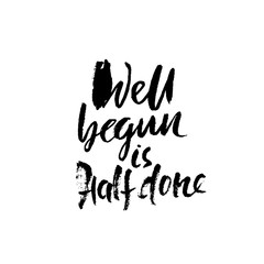 Well begun is half done. Hand drawn lettering. Vector typography design. Handwritten inscription.