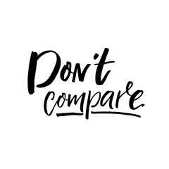 Don't compare. Inspirational saying, brush calligraphy caption for social media and motivational posters.
