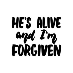 He's alive and I'm forgiven - Easter hand drawn lettering calligraphy phrase isolated on the white background. Fun brush ink vector illustration for banners, greeting card, poster, photo overlays.