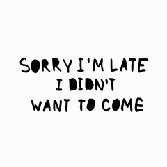 Sorry I am late did not want want come abstract quote lettering. Calligraphy inspiration graphic design typography element. Hand written postcard Simple vector sign grunge style Textile feminist print