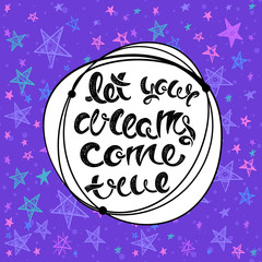 Let your dreams com true. Vector hand drawn letters on a bright background with stars