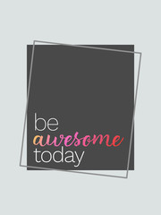 Be Awesome today typography slogan vector design for t shirt printing, embroidery, apparels, Graphic tee and Printed tee