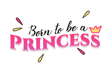 Fototapeta na wymiar Born to be a princess typography slogan vector design for t shirt printing, embroidery, apparels, Graphic tee and tee design