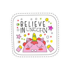 Believe in unicorn childish patch badge, cute cartoon animal sticker hand drawn vector Illustration on a white background