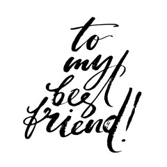 To my best friend words. Hand drawn creative calligraphy and brush pen lettering, design for holiday greeting cards and invitations.