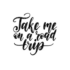 Take Me On A Road Trip handwritten motivational phrase. Vector calligraphy on white background.
