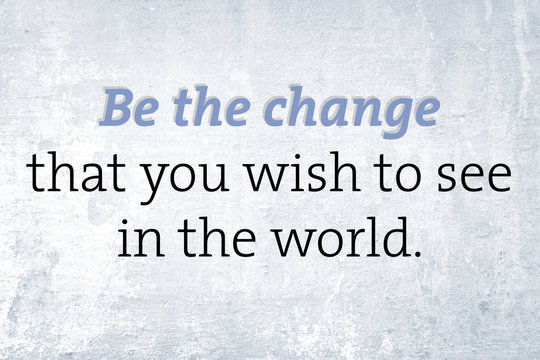 Be the change