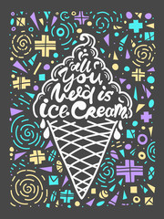 Conceptual art of ice cream. Quotes "all you need is ice cream". Vector illustration of lettering phrase. Calligraphy motivational poster