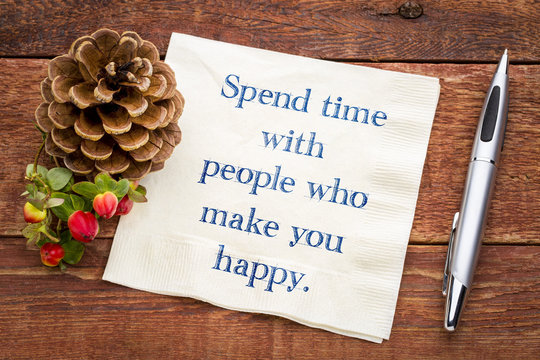 Spend time with people who make you happy