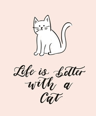 Life is better with a cat cute poster with calligraphy and white cat.  Hand drawn inspirational lettering for poster, greeting card, t-shirt.