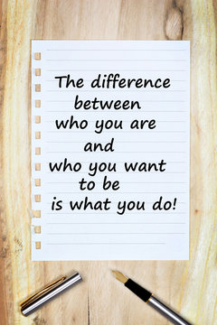 The difference between who you are and who you want to be is what you do on paper