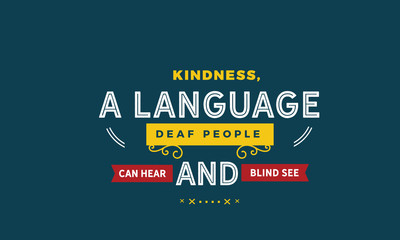 Kindness, a language deaf people can hear and blind see