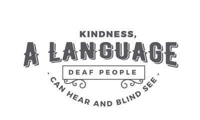Obraz premium Kindness, a language deaf people can hear and blind see