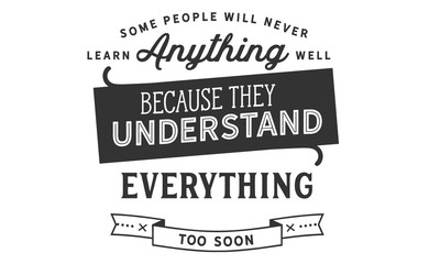 Some people will never learn anything well, because they understand everything too soon
