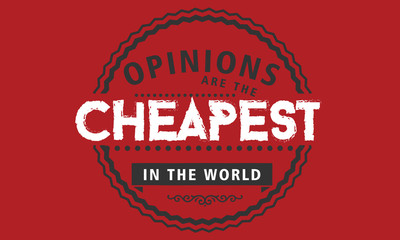 opinions are the cheapest commodities in the world