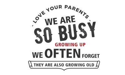 love your parents  we are so busy growing up we often forget they are also growing old