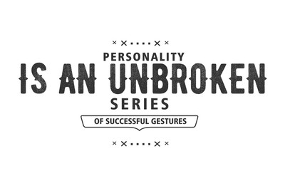 personality is an unbroken series of successful gestures